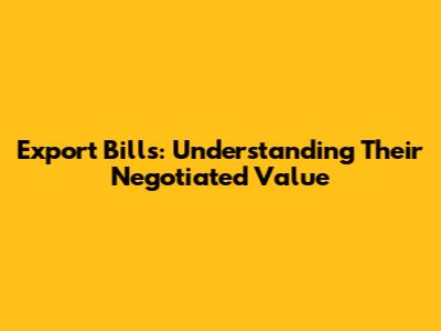 Export Bills: Understanding Their Negotiated Value
