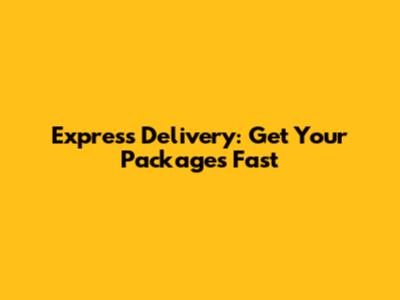 Express Delivery: Get Your Packages Fast