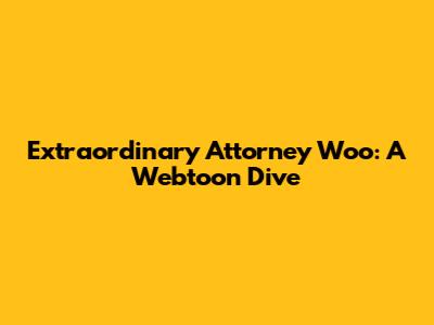 Extraordinary Attorney Woo: A Webtoon Dive