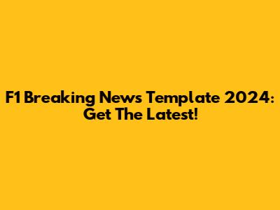 F1 Breaking News Template 2024: Get The Latest!