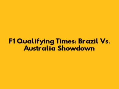 F1 Qualifying Times: Brazil Vs. Australia Showdown