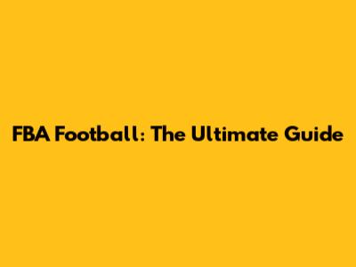 FBA Football: The Ultimate Guide
