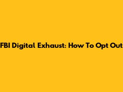 FBI Digital Exhaust: How To Opt Out