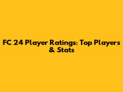 FC 24 Player Ratings: Top Players & Stats