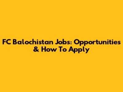 FC Balochistan Jobs: Opportunities & How To Apply