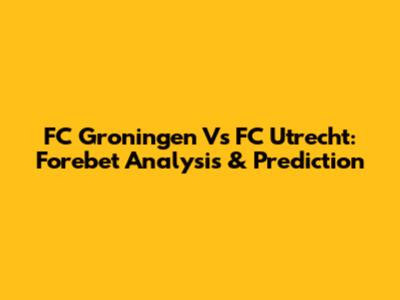 FC Groningen Vs FC Utrecht: Forebet Analysis & Prediction