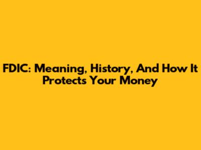 FDIC: Meaning, History, And How It Protects Your Money
