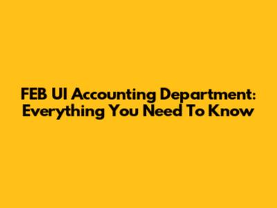 FEB UI Accounting Department: Everything You Need To Know