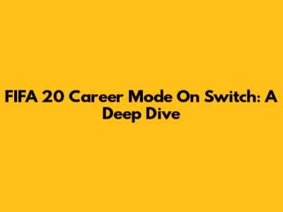 FIFA 20 Career Mode On Switch: A Deep Dive