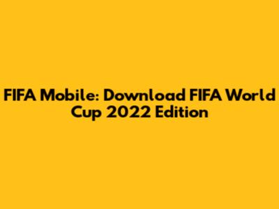 FIFA Mobile: Download FIFA World Cup 2022 Edition