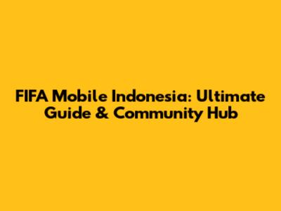FIFA Mobile Indonesia: Ultimate Guide & Community Hub