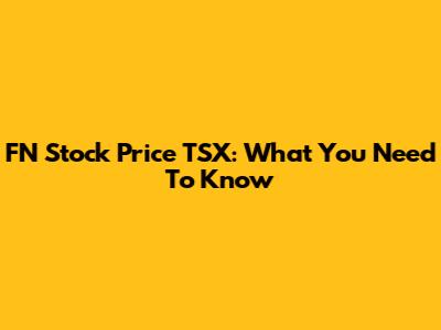 FN Stock Price TSX: What You Need To Know