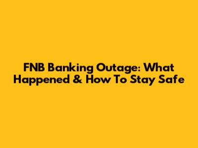 FNB Banking Outage: What Happened & How To Stay Safe
