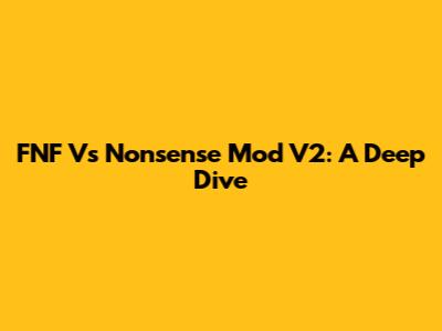 FNF Vs Nonsense Mod V2: A Deep Dive