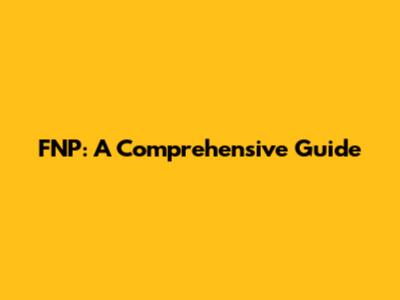 FNP: A Comprehensive Guide