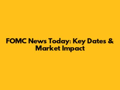 FOMC News Today: Key Dates & Market Impact