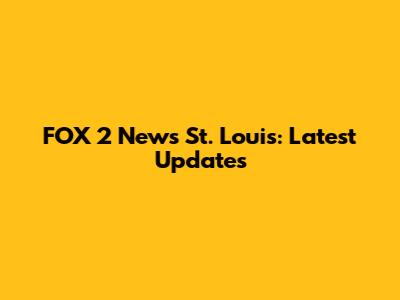FOX 2 News St. Louis: Latest Updates