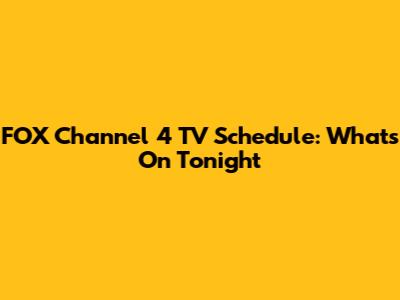 FOX Channel 4 TV Schedule: What's On Tonight
