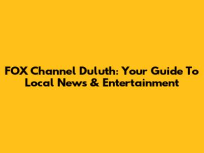 FOX Channel Duluth: Your Guide To Local News & Entertainment