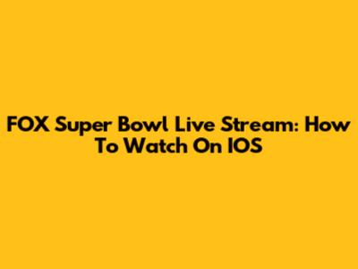 FOX Super Bowl Live Stream: How To Watch On IOS