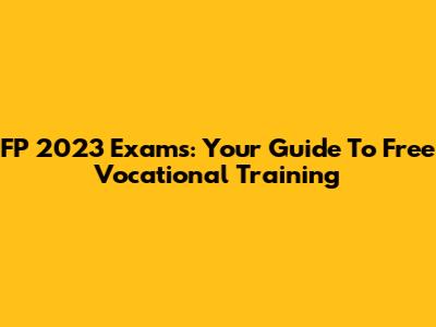 FP 2023 Exams: Your Guide To Free Vocational Training