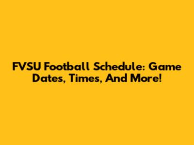 FVSU Football Schedule: Game Dates, Times, And More!