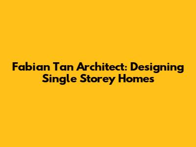 Fabian Tan Architect: Designing Single Storey Homes