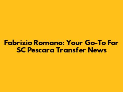Fabrizio Romano: Your Go-To For SC Pescara Transfer News