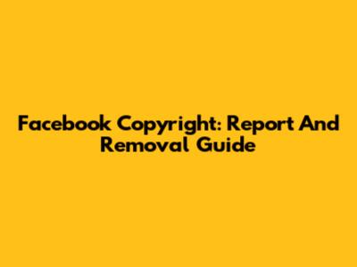 Facebook Copyright: Report And Removal Guide