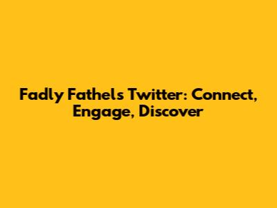 Fadly Fathel's Twitter: Connect, Engage, Discover