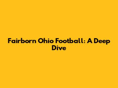 Fairborn Ohio Football: A Deep Dive