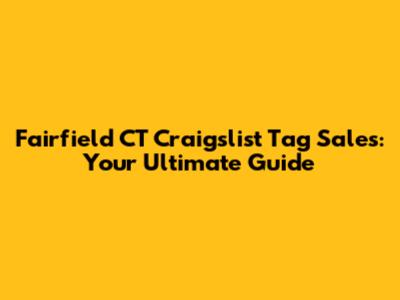 Fairfield CT Craigslist Tag Sales: Your Ultimate Guide
