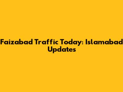 Faizabad Traffic Today: Islamabad Updates