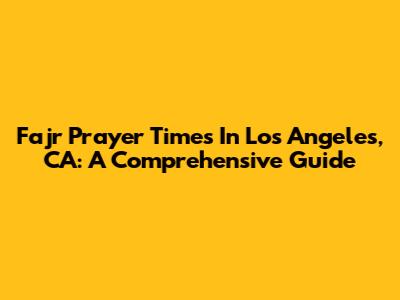 Fajr Prayer Times In Los Angeles, CA: A Comprehensive Guide