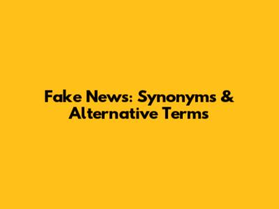 Fake News: Synonyms & Alternative Terms