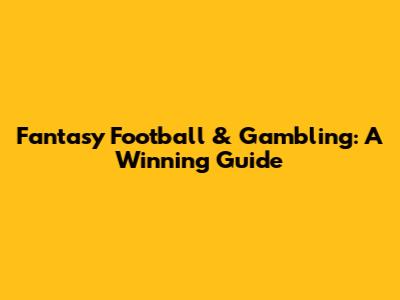 Fantasy Football & Gambling: A Winning Guide