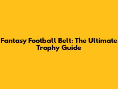 Fantasy Football Belt: The Ultimate Trophy Guide