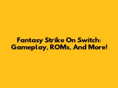 Fantasy Strike On Switch: Gameplay, ROMs, And More!