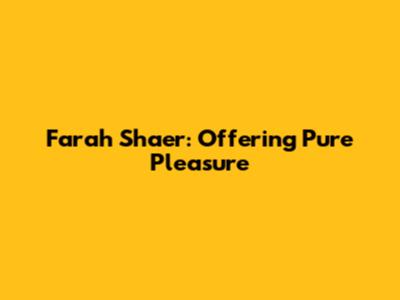 Farah Shaer: Offering Pure Pleasure
