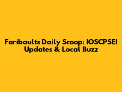 Faribault's Daily Scoop: IOSCPSEI Updates & Local Buzz