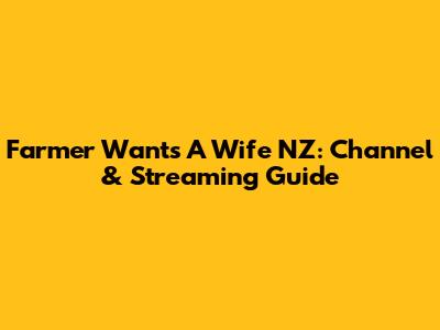 Farmer Wants A Wife NZ: Channel & Streaming Guide