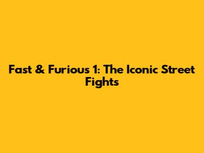 Fast & Furious 1: The Iconic Street Fights