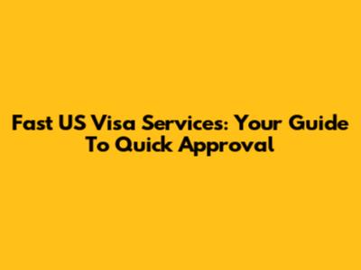 Fast US Visa Services: Your Guide To Quick Approval