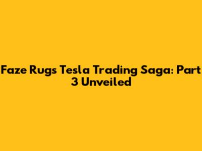 Faze Rug's Tesla Trading Saga: Part 3 Unveiled