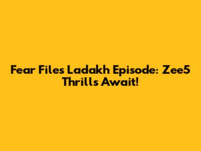 Fear Files Ladakh Episode: Zee5 Thrills Await!