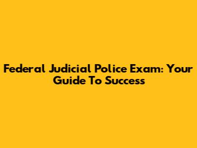 Federal Judicial Police Exam: Your Guide To Success