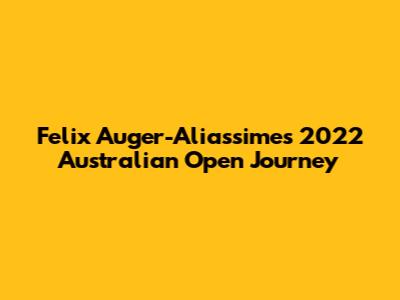 Felix Auger-Aliassime's 2022 Australian Open Journey