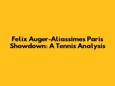 Felix Auger-Aliassime's Paris Showdown: A Tennis Analysis