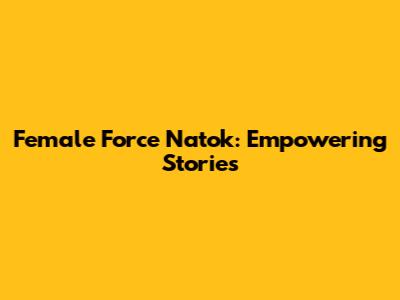 Female Force Natok: Empowering Stories