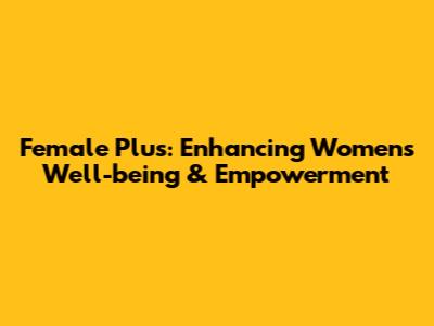 Female Plus: Enhancing Women's Well-being & Empowerment
